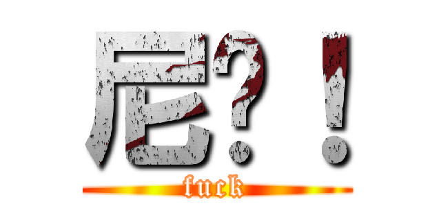 尼玛！ (fuck)