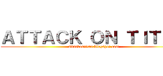ＡＴＴＡＣＫ ＯＮ ＴＩＴＡＮ (attackontitan.blogspot.com)
