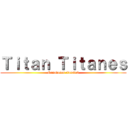 Ｔｉｔａｎ Ｔｉｔａｎｅｓ (Ganadores classic6)