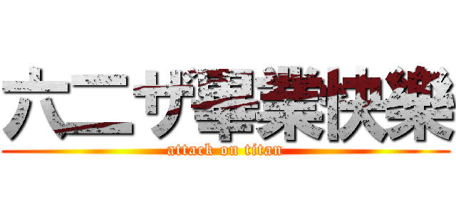 六二ザ畢業快樂 (attack on titan)