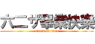 六二ザ畢業快樂 (attack on titan)