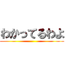 わかってるわよ ()