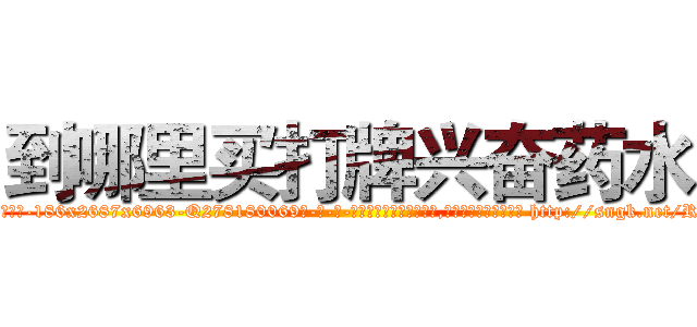 到哪里买打牌兴奋药水 (到哪里买打牌兴奋药水【电-186x2687x6963-Q278180069元-吉-药-业】我们做的是长期生意,靠的是老客户长期支持 http://sngk.net/R0c0FA
)