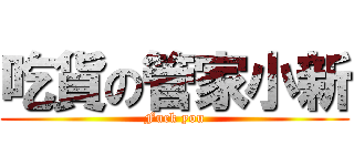 吃貨の管家小新 (Fuck you)