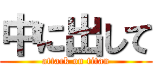 中に出して (attack on titan)