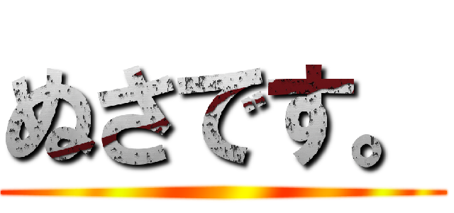 ぬさです。 ()