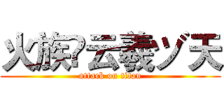 火族✨云羲ヅ天 (attack on titan)