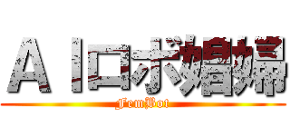 ＡＩロボ娼婦 (FemBot)