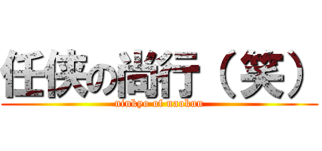 任侠の尚行（ 笑） (ninkyo of naokun)