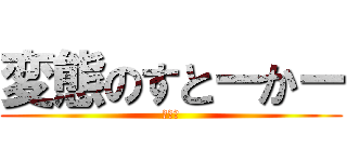 変態のすとーかー (変質者)