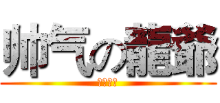 帅气の龍爺 (霸气四射)