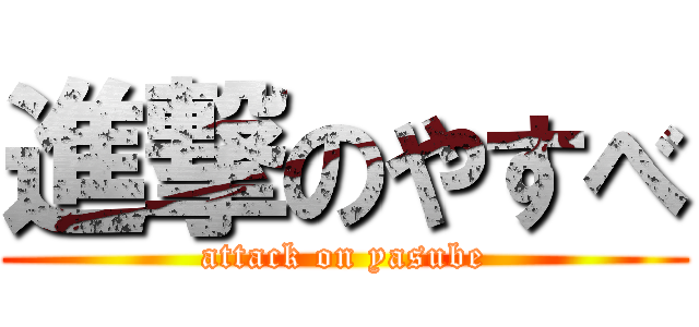 進撃のやすべ (attack on yasube)