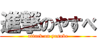 進撃のやすべ (attack on yasube)