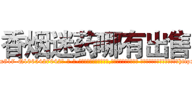 香烟迷药哪有出售 (香烟迷药哪有出售【电-话151x68344x817-Q1065427042元-吉-药-业】我们做的是长期生意,靠的是老客户长期支持 香烟迷药哪有出售在发表了一篇http://sngk.net/2JqfYO

参考消息网我们做的是长期生意,靠的是老客户长期支持也许我们早该意识到，就连鲍勃·霍斯金斯（金球奖戏剧类电影男主角 
)
