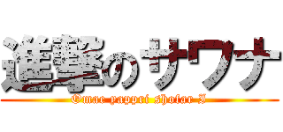 進撃のサワナ (Omae yappri shofar I)