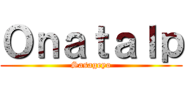Ｏｎａｔａｌｐ (Sasageyo)