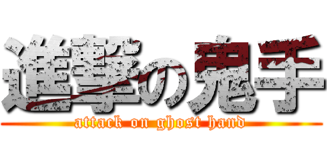 進撃の鬼手 (attack on ghost hand)