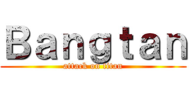 Ｂａｎｇｔａｎ (attack on titan)