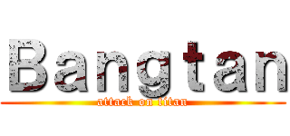 Ｂａｎｇｔａｎ (attack on titan)