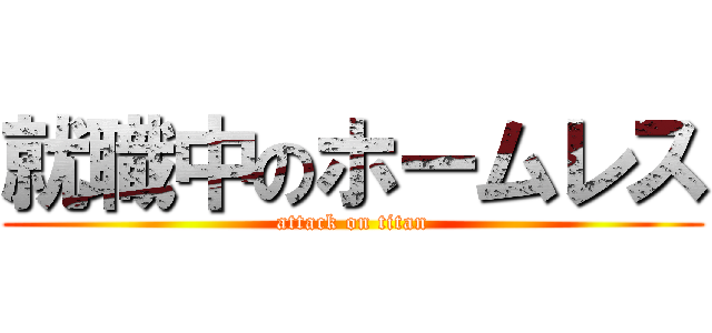 就職中のホームレス (attack on titan)