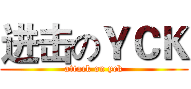 进击のＹＣＫ (attack on yck)