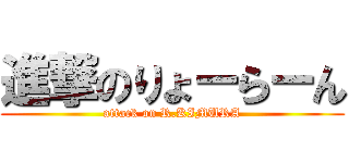 進撃のりょーらーん (attack on R.KIMURA)