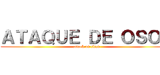 ＡＴＡＱＵＥ ＤＥ ＯＳＯＳ (attack on titan)
