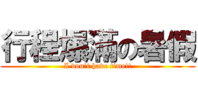 行程爆滿の暑假 (I don\'t have time!!)