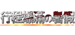 行程爆滿の暑假 (I don\'t have time!!)