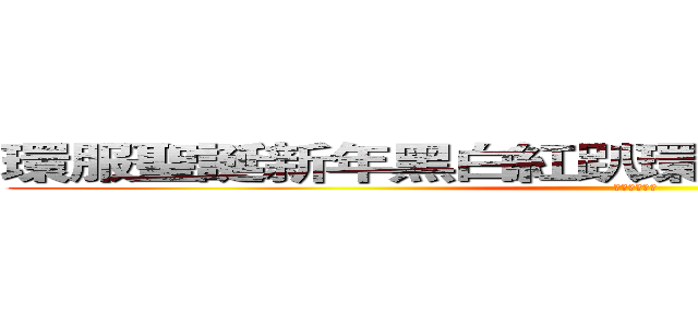 環服聖誕新年黑白紅趴環服聖誕新年黑白紅趴 (環境服務學習)