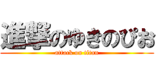進撃のゆきのぴお (attack on titan)