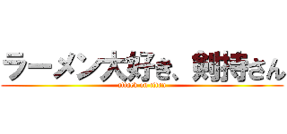 ラーメン大好き、剣持さん (attack on titan)