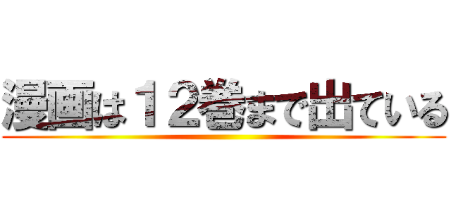 漫画は１２巻まで出ている ()