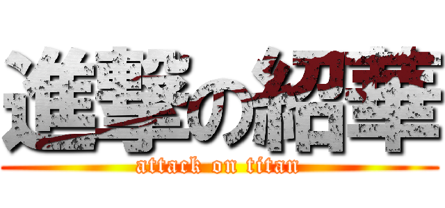 進撃の紹華 (attack on titan)