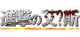 進撃の艾尔斯 (attack on ayers)