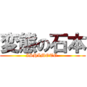 変態の石本 (ISHIMOTO )