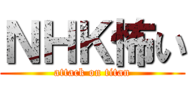 ＮＨＫ怖い (attack on titan)
