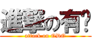 進撃の有緣 (attack on ODO)