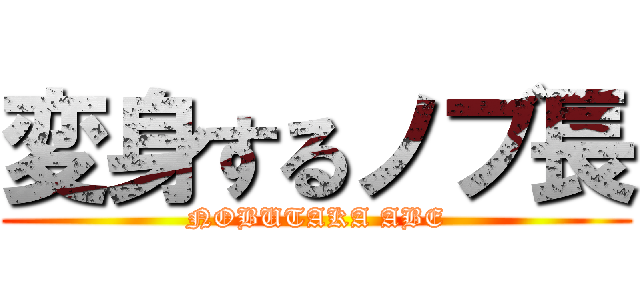 変身するノブ長 (NOBUTAKA ABE)