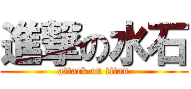 進撃の水石 (attack on titan)