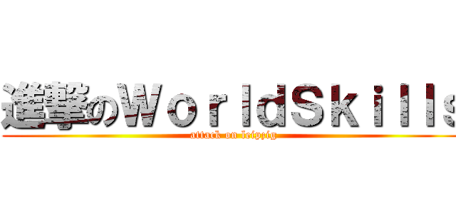 進撃のＷｏｒｌｄＳｋｉｌｌｓ (attack on leipzig)
