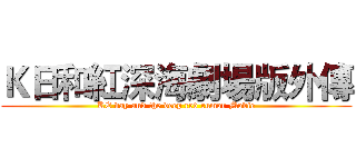 Ｋ日和紅深海劇場版外傳 (KE day and the deep red rumor Movie)