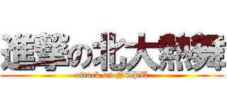 進撃の北大熱舞 (attack on NTPU)