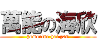 萬能の海欣 (powerful hoi yan)