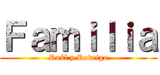Ｆａｍｉｌｉａ (Raúl y Rodrigo)