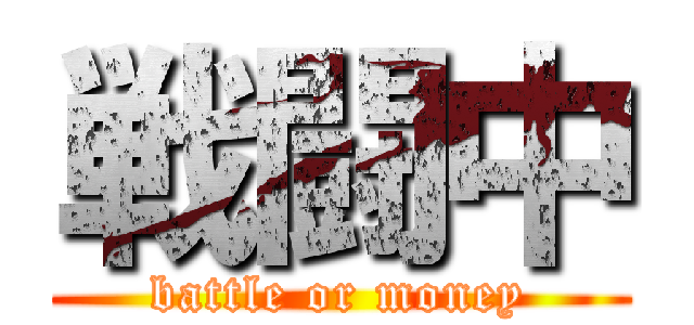 戦闘中 (battle or money)