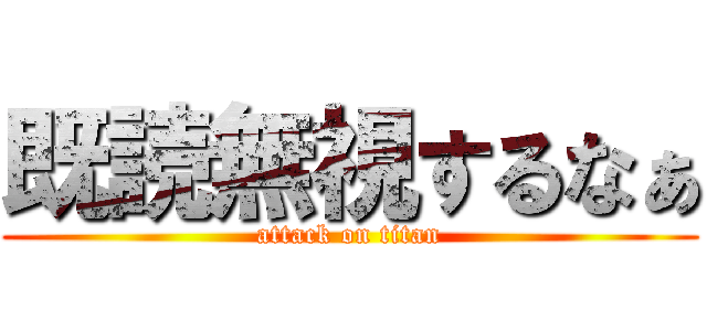 既読無視するなぁ (attack on titan)