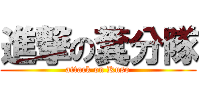 進撃の糞分隊 (attack on Kuso)