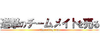 進撃のチームメイトを売る (The selling team)