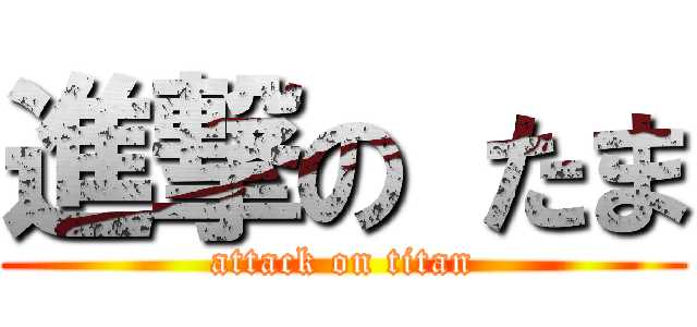 進撃の たま (attack on titan)